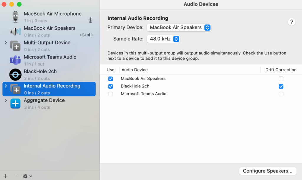 Select both:

Your usual audio output (e.g., MacBook Speakers)

BlackHole 2ch

Rename it to “Internal Audio Recording”