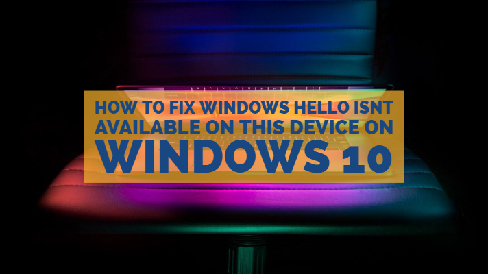Cómo solucionar Windows Hello no está disponible en este dispositivo en Windows 10